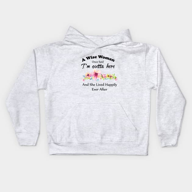 A Wise Woman Once Said "I'm outta here and She Lived Happily Ever Afte Kids Hoodie by Elitawesome